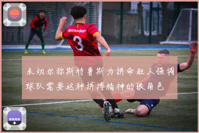 米切尔称斯特鲁斯为拼命狂人强调球队需要这种拼搏精神的狠角色