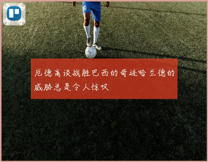 厄德高谈战胜巴西的奇迹哈兰德的威胁总是令人惊叹